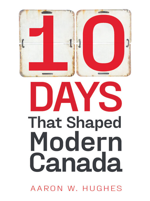 Title details for 10 Days That Shaped Modern Canada by Aaron W. Hughes - Wait list